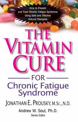 The Vitamin Cure for Chronic Fatigue Syndrome: How to Prevent and Treat Chronic Fatigue Syndrome Using Safe and Effective Natural Therapies by Jonathan Prousky