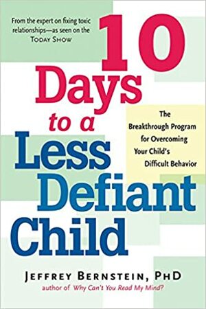 10 Days to a Less Defiant Child: The Breakthrough Program for Overcoming Your Child's Difficult Behavior by Jeffrey Bernstein