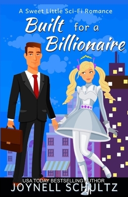 Built for a Billionaire: A Sweet Little Sci-Fi Romance by Joynell Schultz