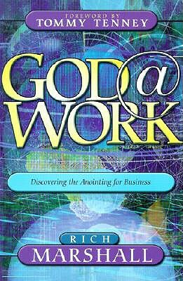 God at Work: Discovering the Anointing for Business by Rich Marshall, Tommy Tenney