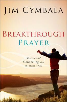 Breakthrough Prayer: The Secret of Receiving What You Need from God by Jim Cymbala