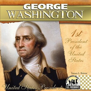 George Washington: 1st President of the United States by Tamara L. Britton