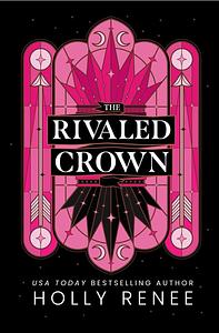 The Rivaled Crown by Holly Renee