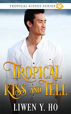 Tropical Kiss and Tell by Liwen Y. Ho