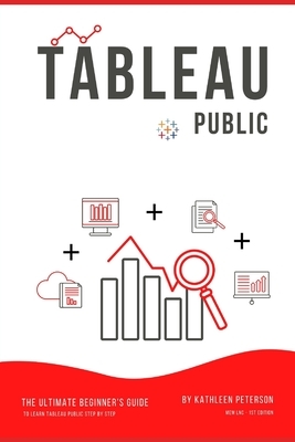 Tableau Public: The Ultimate Beginner's Guide to Learn Tableau Public Step by Step by Kathleen Peterson, Mem Lnc