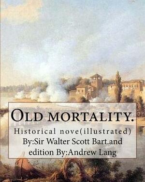 Old mortality. By: Sir Walter Scott Bart.and edition By: Andrew Lang: Historical nove(illustrated)l...Andrew Lang (31 March 1844 - 20 Jul by Andrew Lang, Sir Walter Scott Bart