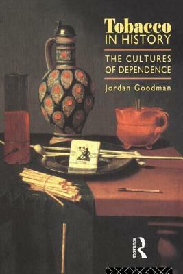 Tobacco in History: The Cultures of Dependence by Jordan Goodman