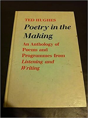 Poetry In The Making: An Anthology Of Poems And Programmes From Listening And Writing by Ted Hughes
