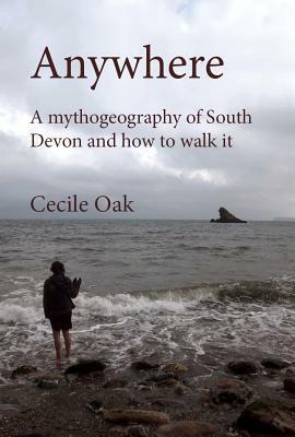 Anywhere: A mythogeography of South Devon and how to walk it by Phil Smith, Cecile Oak, A.J. Salmon