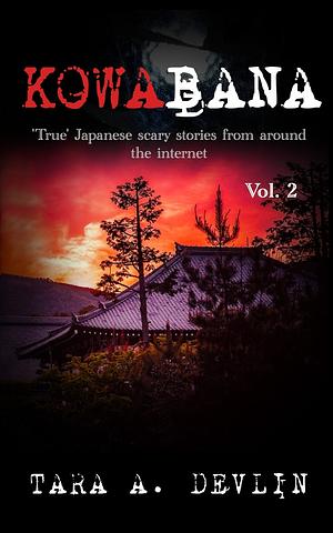 Kowabana: 'True' Japanese scary stories from around the internet: Volume Two by Tara A. Devlin