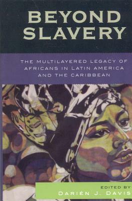 Beyond Slavery: The Multilayered Legacy of Africans in Latin America and the Caribbean by 