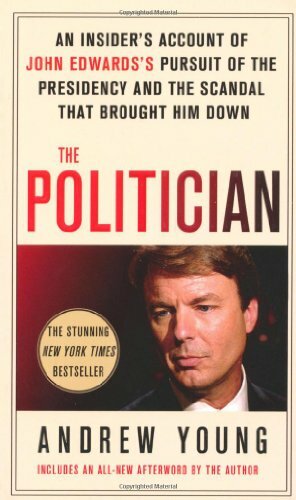 The Politician: An Insider's Account of John Edwards's Pursuit of the Presidency and the Scandal That Brought Him Down by Andrew Young