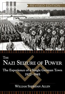 The Nazi Seizure of Power: The Experience of a Single German Town, 1922-1945, Revised Edition by William Sheridan Allen