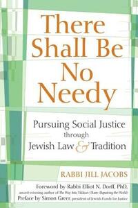 There Shall Be No Needy: Pursuing Social Justice Through Jewish Law & Tradition by Jill Jacobs