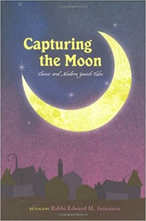 Capturing the Moon: Classic and Modern Jewish Tales by Edward Feinstein