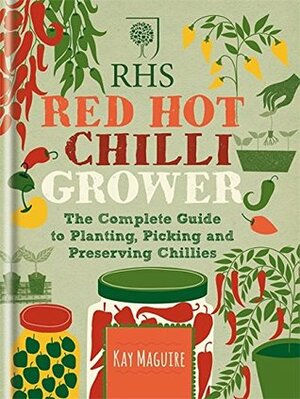 Red Hot Chilli Grower: The complete guide to planting, picking and preserving chillies by Kay Maguire