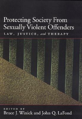 Protecting Society from Sexually Dangerous Offenders: Law, Justice, and Therapy by John Q. La Fond, Seth C. Kalichman
