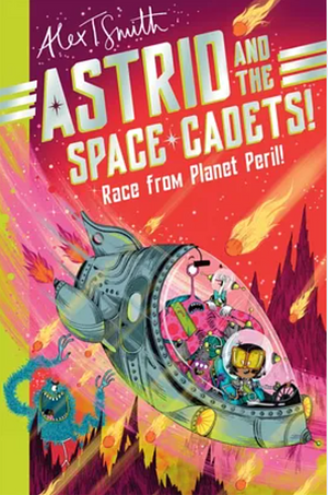 Astrid and the Space Cadets: Race from Planet Peril! by Alex T. Smith