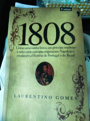 1808: como uma rainha louca, um príncipe medroso e uma corte corrupta enganaram Napoleão e mudaram a história de Portugal e do Brasil by Laurentino Gomes, Laurentino Gomes