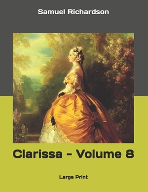 Clarissa - Volume 8: Large Print by Samuel Richardson