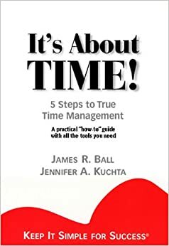 It's about Time! 5 Steps to True Time Management by James R. Ball, Jennifer A. Kuchta