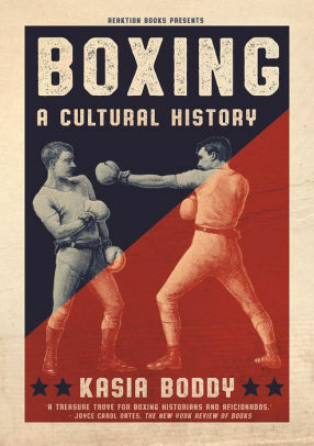 Boxing: A Cultural History by Kasia Boddy