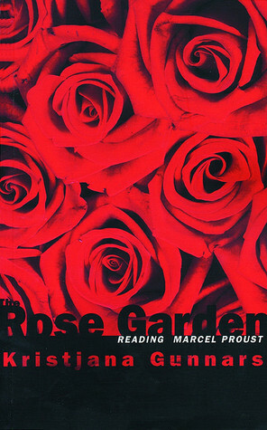 The Rose Garden: Reading Marcel Proust by Kristjana Gunnars