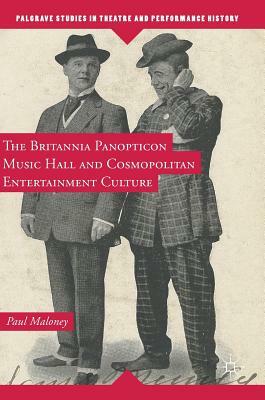 The Britannia Panopticon Music Hall and Cosmopolitan Entertainment Culture by Paul Maloney