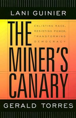 The Miner's Canary: Enlisting Race, Resisting Power, Transforming Democracy by Gerald Torres