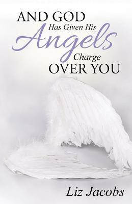 And God Has Given His Angels Charge Over You by Liz Jacobs