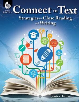 Connect to Text: Strategies for Close Reading and Writing by Jessica Hathaway