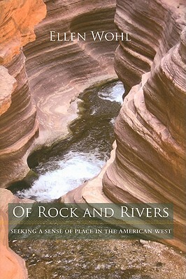 Of Rock and Rivers: Seeking a Sense of Place in the American West by Ellen E. Wohl