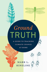 Ground Truth: A Guide to Tracking Climate Change at Home by Mark L. Hineline