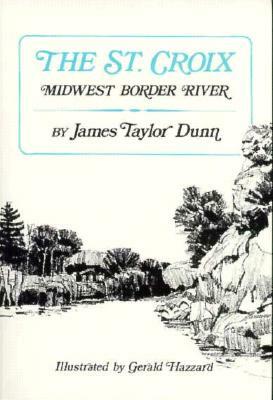 The St. Croix: Midwest Border River by James Taylor Dunn