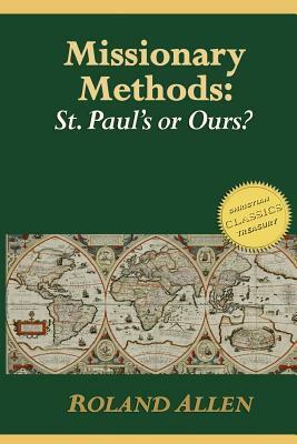 Missionary Methods: St. Paul's or Ours?: A Study of the Church in the Four Provinces by Roland Allen