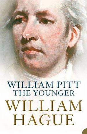 William Pitt the Younger: A Biography by William Hague, William Hague
