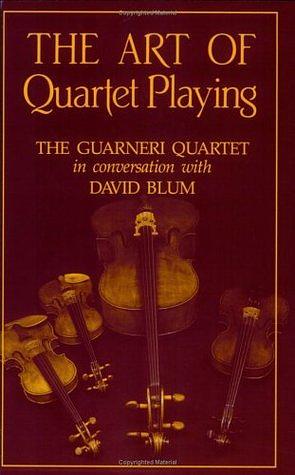 The Art of Quartet Playing: The Guarneri Quartet in Conversation with David Blum by Guarneri Quartet, David Blum