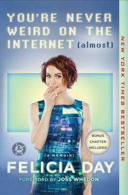 You're Never Weird on the Internet (Almost): A Memoir by Felicia Day