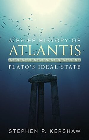 A Brief History of Atlantis: Plato's Ideal State (Brief Histories) by Stephen P. Kershaw