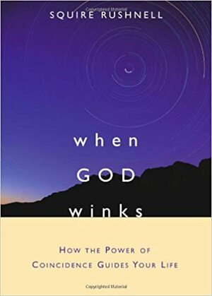 When God Winks: How the Power of Coincidence Guides Your Life by Squire Rushnell