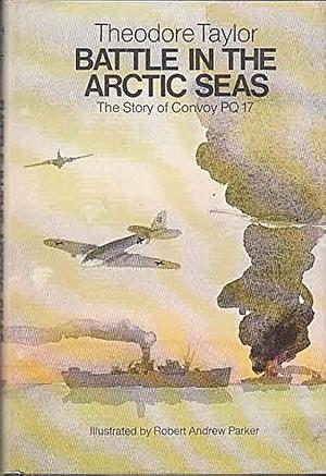 Battle in the Arctic Seas: The Story of Convoy PQ 17 by Theodore Taylor