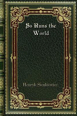 So Runs the World by Henryk Sienkiewicz