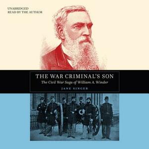 The War Criminal's Son: The Civil War Saga of William A. Winder by 