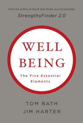 Wellbeing: The Five Essential Elements by Tom Rath, Jim Harter