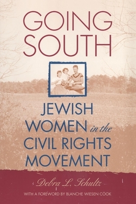 Going South: Jewish Women in the Civil Rights Movement by Debra L. Schultz