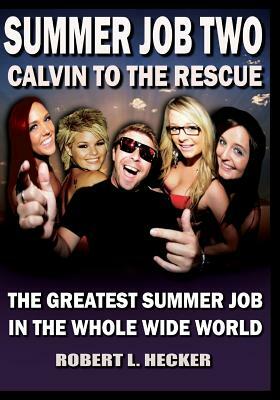 Summer Job Two Calvin to the Rescue: The Greatest Summer Job in the Whole Wide World by Robert L. Hecker