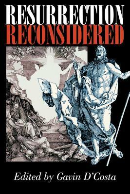 Resurrection Reconsidered by John M.G. Barclay, Gerard Loughlin, Dan Cohn-Sherbok, Gareth Jones, Gavin D'Costa, Wolfhart Pannenberg, Michael D. Goulder, Rowan Williams, Tina Beattie, Jürgen Moltmann, David McCarthy Mtzko, Rupert Gethin