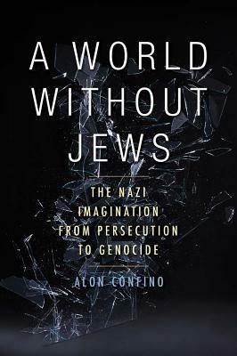 A World Without Jews: The Nazi Imagination from Persecution to Genocide by Alon Confino
