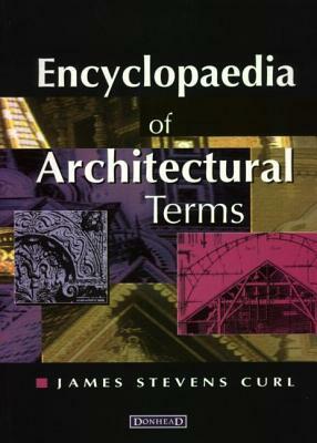 Encyclopaedia of Architectural Terms by James Stevens Curl