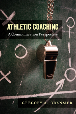 Athletic Coaching; A Communication Perspective by Gregory A. Cranmer